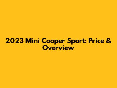 2023 Mini Cooper Sport: Price & Overview