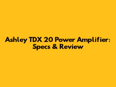 Ashley TDX 20 Power Amplifier: Specs & Review