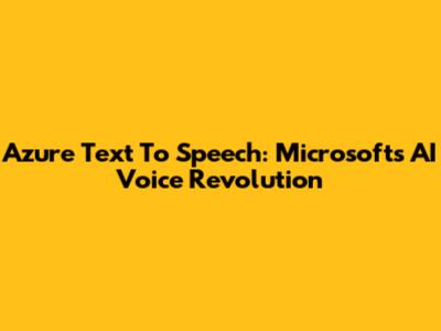 Azure Text To Speech: Microsoft's AI Voice Revolution