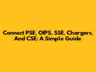 Connect PSE, OIPS, SSE, Chargers, And CSE: A Simple Guide