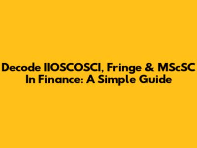 Decode IIOSCOSCI, Fringe & MScSC In Finance: A Simple Guide