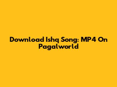 Download Ishq Song: MP4 On Pagalworld