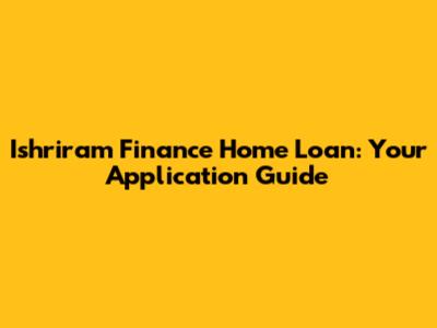 Ishriram Finance Home Loan: Your Application Guide