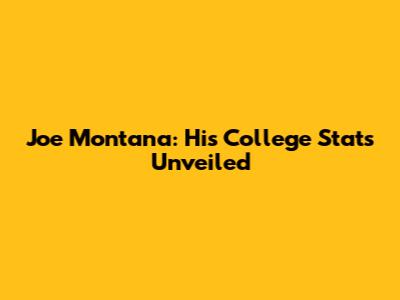 Joe Montana: His College Stats Unveiled