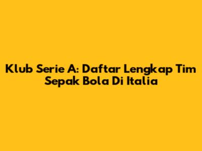 Klub Serie A: Daftar Lengkap Tim Sepak Bola Di Italia