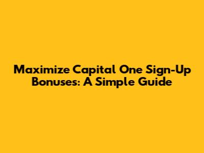 Maximize Capital One Sign-Up Bonuses: A Simple Guide