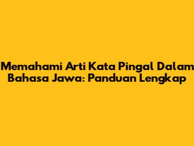 Memahami Arti Kata 'Pingal' Dalam Bahasa Jawa: Panduan Lengkap