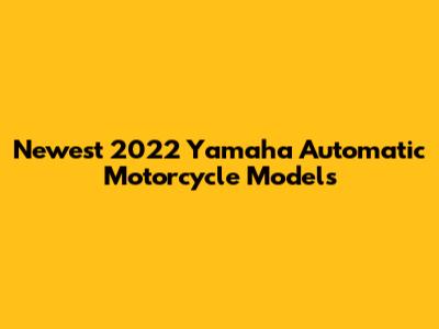 Newest 2022 Yamaha Automatic Motorcycle Models