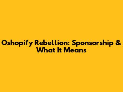 Oshopify Rebellion: Sponsorship & What It Means