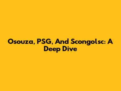 Osouza, PSG, And Scongolsc: A Deep Dive