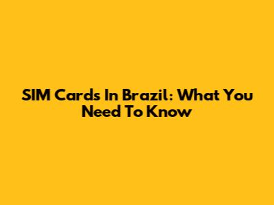 SIM Cards In Brazil: What You Need To Know