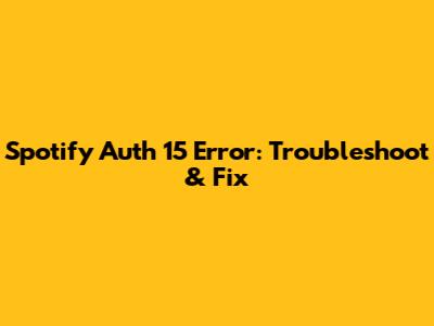 Spotify Auth 15 Error: Troubleshoot & Fix