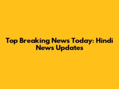 Top Breaking News Today: Hindi News Updates