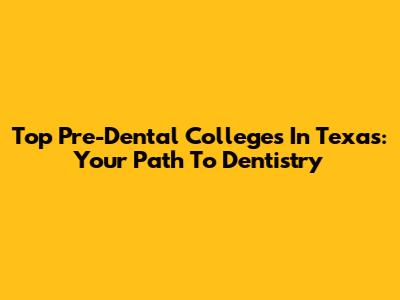 Top Pre-Dental Colleges In Texas: Your Path To Dentistry