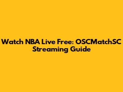 Watch NBA Live Free: OSCMatchSC Streaming Guide